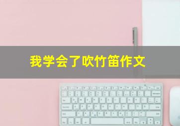 我学会了吹竹笛作文