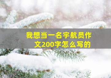 我想当一名宇航员作文200字怎么写的