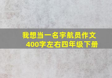 我想当一名宇航员作文400字左右四年级下册