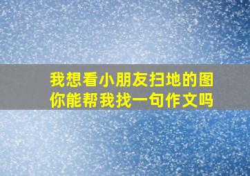 我想看小朋友扫地的图你能帮我找一句作文吗