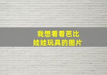 我想看看芭比娃娃玩具的图片