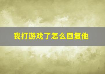 我打游戏了怎么回复他