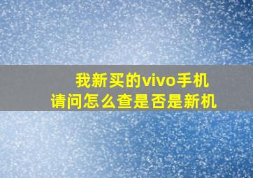 我新买的vivo手机请问怎么查是否是新机