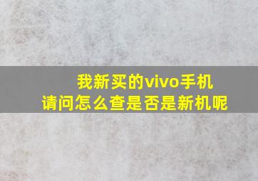 我新买的vivo手机请问怎么查是否是新机呢