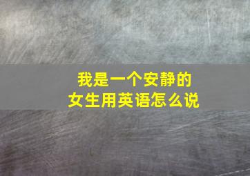 我是一个安静的女生用英语怎么说