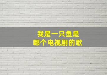 我是一只鱼是哪个电视剧的歌