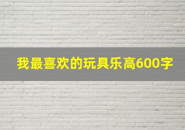 我最喜欢的玩具乐高600字