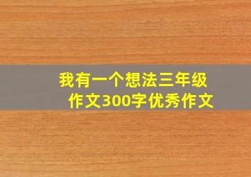 我有一个想法三年级作文300字优秀作文