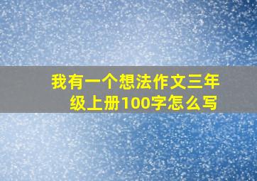 我有一个想法作文三年级上册100字怎么写