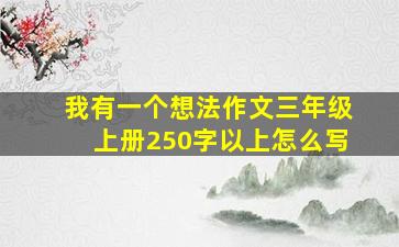 我有一个想法作文三年级上册250字以上怎么写