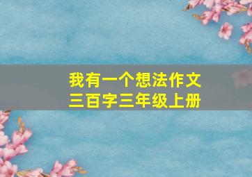 我有一个想法作文三百字三年级上册