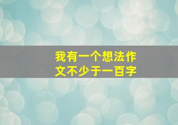 我有一个想法作文不少于一百字