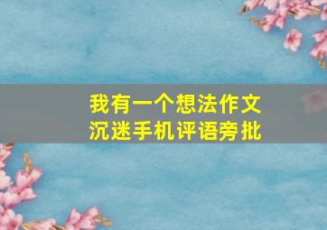 我有一个想法作文沉迷手机评语旁批