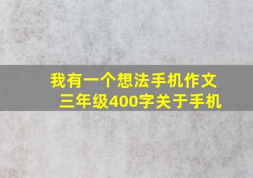 我有一个想法手机作文三年级400字关于手机