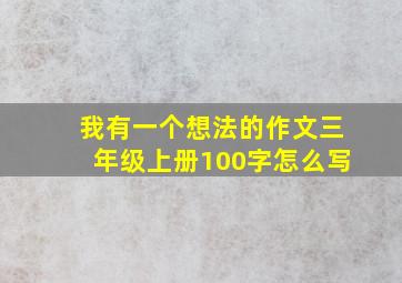 我有一个想法的作文三年级上册100字怎么写