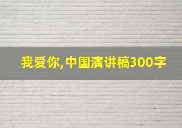 我爱你,中国演讲稿300字