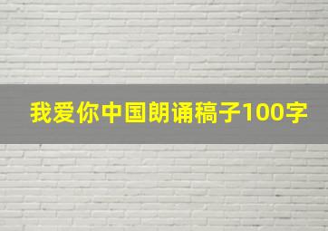 我爱你中国朗诵稿子100字