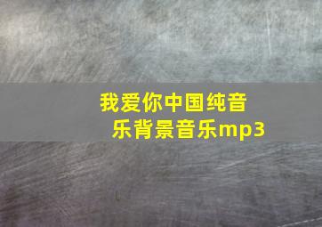 我爱你中国纯音乐背景音乐mp3