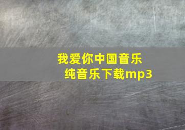 我爱你中国音乐纯音乐下载mp3