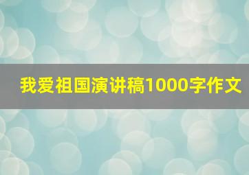 我爱祖国演讲稿1000字作文