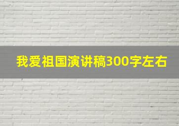 我爱祖国演讲稿300字左右