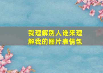 我理解别人谁来理解我的图片表情包