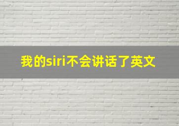 我的siri不会讲话了英文