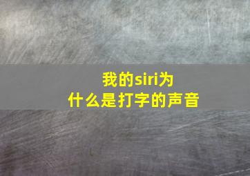 我的siri为什么是打字的声音