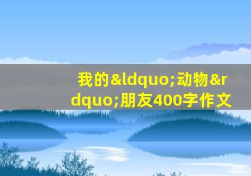 我的“动物”朋友400字作文