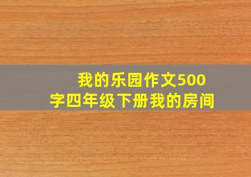 我的乐园作文500字四年级下册我的房间