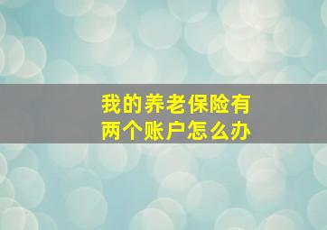 我的养老保险有两个账户怎么办