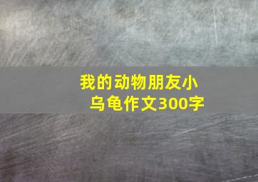 我的动物朋友小乌龟作文300字