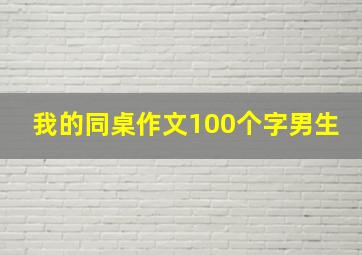 我的同桌作文100个字男生