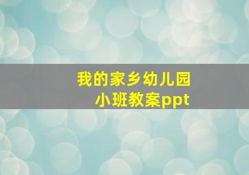 我的家乡幼儿园小班教案ppt