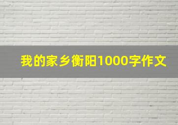 我的家乡衡阳1000字作文