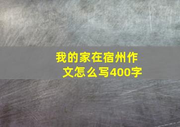 我的家在宿州作文怎么写400字