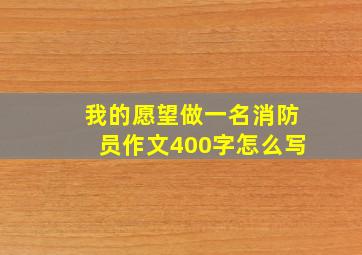 我的愿望做一名消防员作文400字怎么写