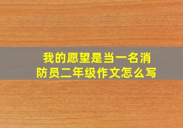 我的愿望是当一名消防员二年级作文怎么写