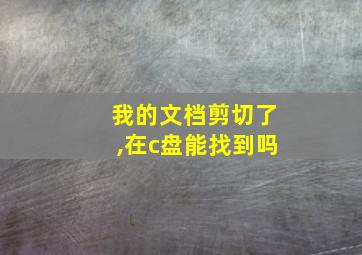 我的文档剪切了,在c盘能找到吗