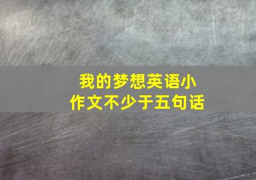 我的梦想英语小作文不少于五句话