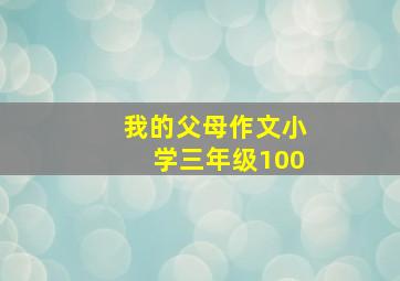 我的父母作文小学三年级100