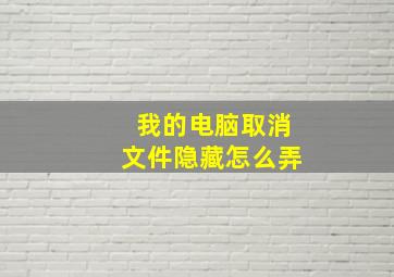 我的电脑取消文件隐藏怎么弄