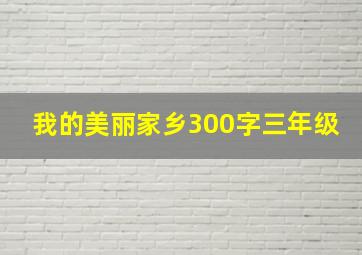 我的美丽家乡300字三年级