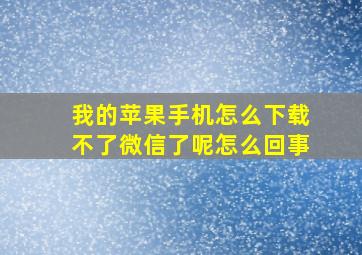 我的苹果手机怎么下载不了微信了呢怎么回事