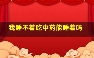 我睡不着吃中药能睡着吗