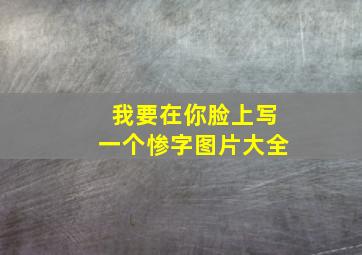 我要在你脸上写一个惨字图片大全