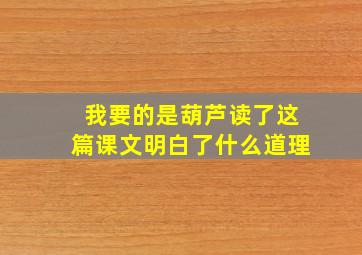 我要的是葫芦读了这篇课文明白了什么道理