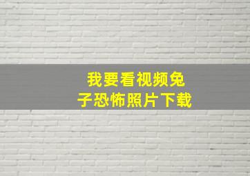 我要看视频兔子恐怖照片下载