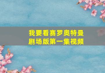 我要看赛罗奥特曼剧场版第一集视频