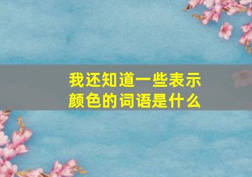 我还知道一些表示颜色的词语是什么